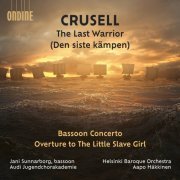 Aapo Häkkinen and Helsinki Baroque Orchestra featuring Jani Sunnarborg, Audi Jugendchorakademie and Frank Skog - Crusell: The Last Warrior; Bassoon Concerto; Overture to 'The Little Slave Girl' (2023) [Hi-Res]