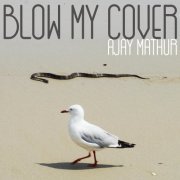 Ajay Mathur - Blow My Cover (2023)