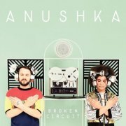 Anushka - Broken Circuit (Bonus Track Version) (2021)