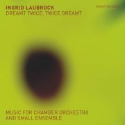 Ingrid Laubrock - Dreamt Twice, Twice Dreamt: Music for Chamber Orchestra & Small Ensemble (2020) [Hi-Res]