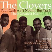 The Clovers - Your Cash Ain't Nothing But Trash: Their Greatest Hits 1951-55 (1951/2006/2020)