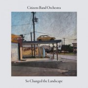 Citizens Band Orchestra - So Changed the Landscape (2023)