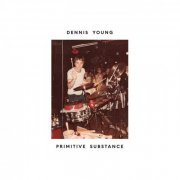 Dennis Young - Primitive Substance (2019)