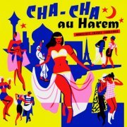 Various Artists - CHA CHA AU HAREM - Orientica - France 1960​/​1964 (2020) [Hi-Res]