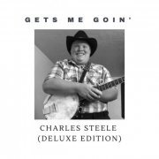 Charles Steele - Gets Me Goin' (Deluxe Edition) (2020)