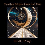 Keith Pray - Floating Between Space and Time (2024) [Hi-Res]