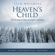 Stan Whitmire - Heaven's Child: 20 Christmas Songs of Comfort and Peace (Solo Piano / Continuous Play) (2021)