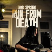 Bob Spring - Run From Death (2013)