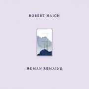 Robert Haigh - Human Remains (2022) [Hi-Res]