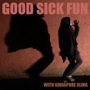 Singapore Sling - Good Sick Fun With Singapore Sling (2020)