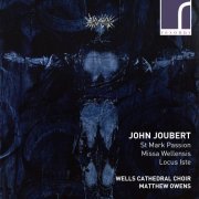 Wells Cathedral Choir - John Joubert: St Mark Passion, Missa Wellensis & Locus Iste (2017)