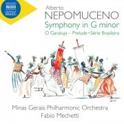 Minas Gerais Philharmonic Orchestra, Fabio Mechetti - Nepomuceno: Symphony in G Minor, O Garatuja Prelude & Série brasileira (2019)