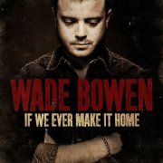 Wade Bowen - If We Ever Make It Home (2008)