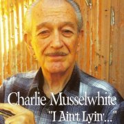 Charlie Musselwhite - I Ain't Lying (2015)