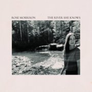 Rose Morrison - The River She Knows (2024) [Hi-Res]