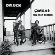 John Jenkins - Growing Old - Songs from my front porch (2020)