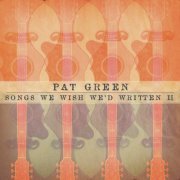 Pat Green - Songs We Wish We'd Written II (2012)