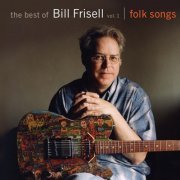 Bill Frisell - The Best of Bill Frisell, Volume 1: Folk Songs (2009)