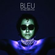 Bleu - To Hell With You (2013)