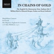 Magdalena Consort, Fretwork, His Majestys Sagbutts & Cornetts, Silas Wollston - In Chains of Gold, The English Pre-Restoration Verse Anthem, Volume 2: William Byrd to Edmund Hooper, Psalms and Royal Anthems (2020) [Hi-Res]