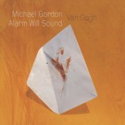 Alarm Will Sound - Michael Gordon: Van Gogh (2008)