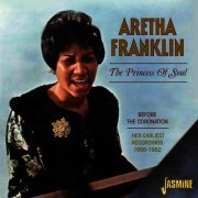 Aretha Franklin - The Princess Of Soul: Before The Coronation, Her Earliest Recordings, 1956-1962 (2013)