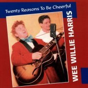 Wee Willie Harris - Twenty Reasons To Be Cheerful (2000)