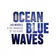 Jah Wobble's Invaders of the Heart - Ocean Blue Waves (2019)