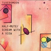 Tuxedomoon - Half-Mute / Scream With A View (Reissue) (1986)