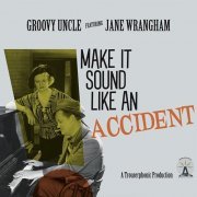 Groovy Uncle feat. Jane Wrangham - Make It Sound Like An Accident (2023)