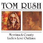 Tom Rush - Merrimack County `72 / Ladies Love Outlaws `74 (2000)
