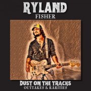 Ryland Fisher - Dust on the Tracks: Outtakes & Rarities (2023)