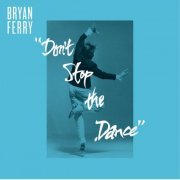 Bryan Ferry - Don't Stop The Dance (Remixes) (2013)