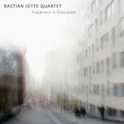Bastian Jütte Quartet - Happiness Is Overrated (2016)