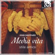 Stile Antico - John Sheppard: Media vita (2010) [Hi-Res]