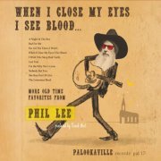 Phil Lee - When I Close My Eyes I See Blood... More Old Time Favorites from Phil Lee (2023)