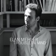 Elan Mehler - Trouble In Mind (2024) [Hi-Res]