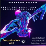 Massimo Faraò feat. Davide Palladin, Nicola Barbon & Bobo Facchinetti - Massimo Faraò Plays the Great Jazz American Composers - George Gershwin, Vol. 3 (2022)