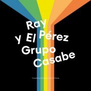 Ray Pérez y El Grupo Casabe, El Dragón Criollo, El Palmas - Ray Pérez y el Grupo Casabe (Compiled By el Dragón Criollo & el Palmas) (2022)