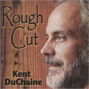 Kent DuChaine - Rough Cut (2004) [CD Rip]