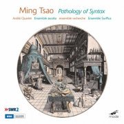 Arditti Quartet, Ensemble Ascolta, Ensemble Recherche, Ensemble SurPlus - Ming Tsao: Pathology of Syntax (2014)
