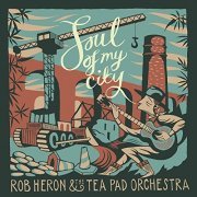 Rob Heron & The Tea Pad Orchestra - Soul Of My City (2019)