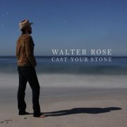 Walter Rose - Cast Your Stone (2012)