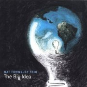 Nat Townsley Trio - The Big Idea (2007)