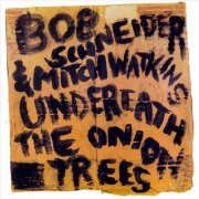 Bob Schneider & Mitch Watkins - Underneath The Onion Trees (2000)