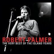 Robert Palmer - The Very Best Of The Island Years (2005)