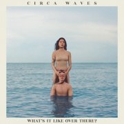 Circa Waves - What's It Like Over There? (Japanese Edition) (2019)