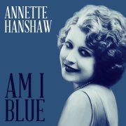 Annette Hanshaw - Am I Blue (2019)