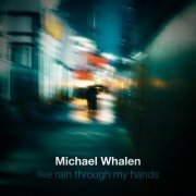 Michael Whalen - Like Rain Through My Hands (2021)