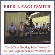 Fred Eaglesmith - The Official Bootleg Series Volume 2. The Fred Eaglesmith Texas Weekend (2004)